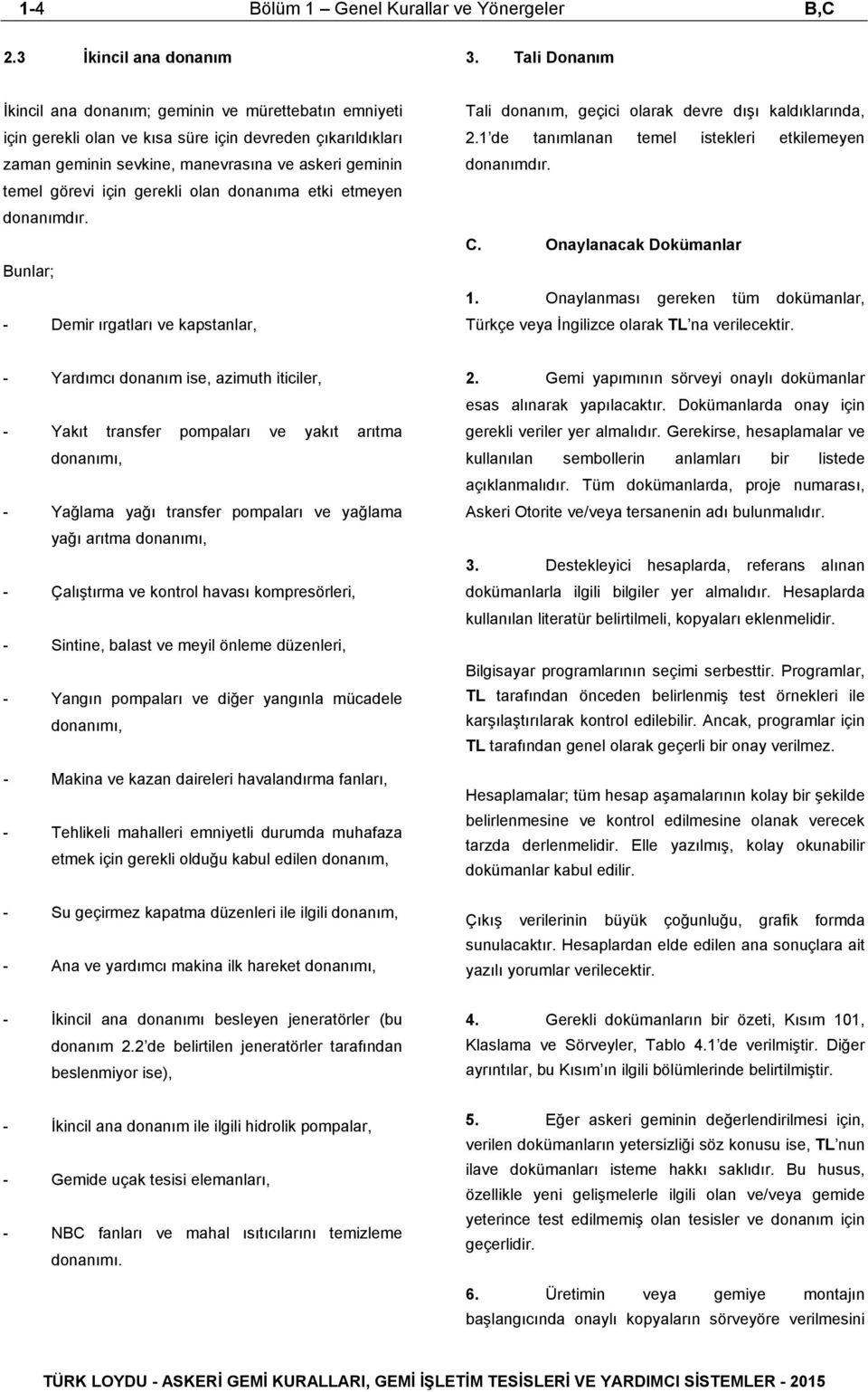 gerekli olan donanıma etki etmeyen donanımdır. Bunlar; - Demir ırgatları ve kapstanlar, Tali donanım, geçici olarak devre dışı kaldıklarında, 2.1 de tanımlanan temel istekleri etkilemeyen donanımdır.