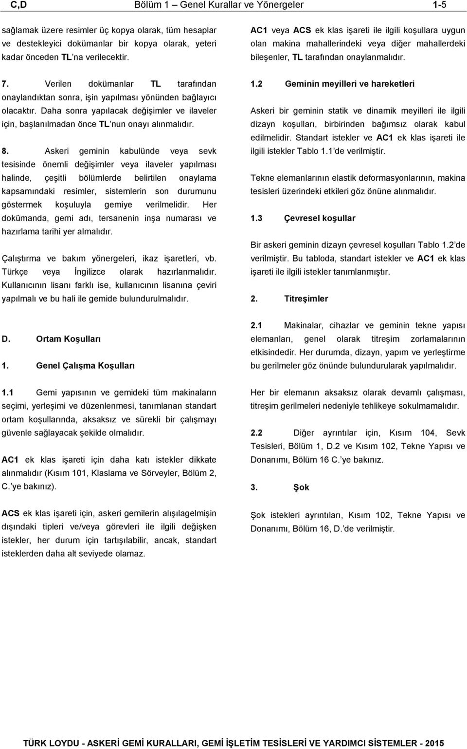 Verilen dokümanlar TL tarafından onaylandıktan sonra, işin yapılması yönünden bağlayıcı olacaktır. Daha sonra yapılacak değişimler ve ilaveler için, başlanılmadan önce TL nun onayı alınmalıdır. 8.