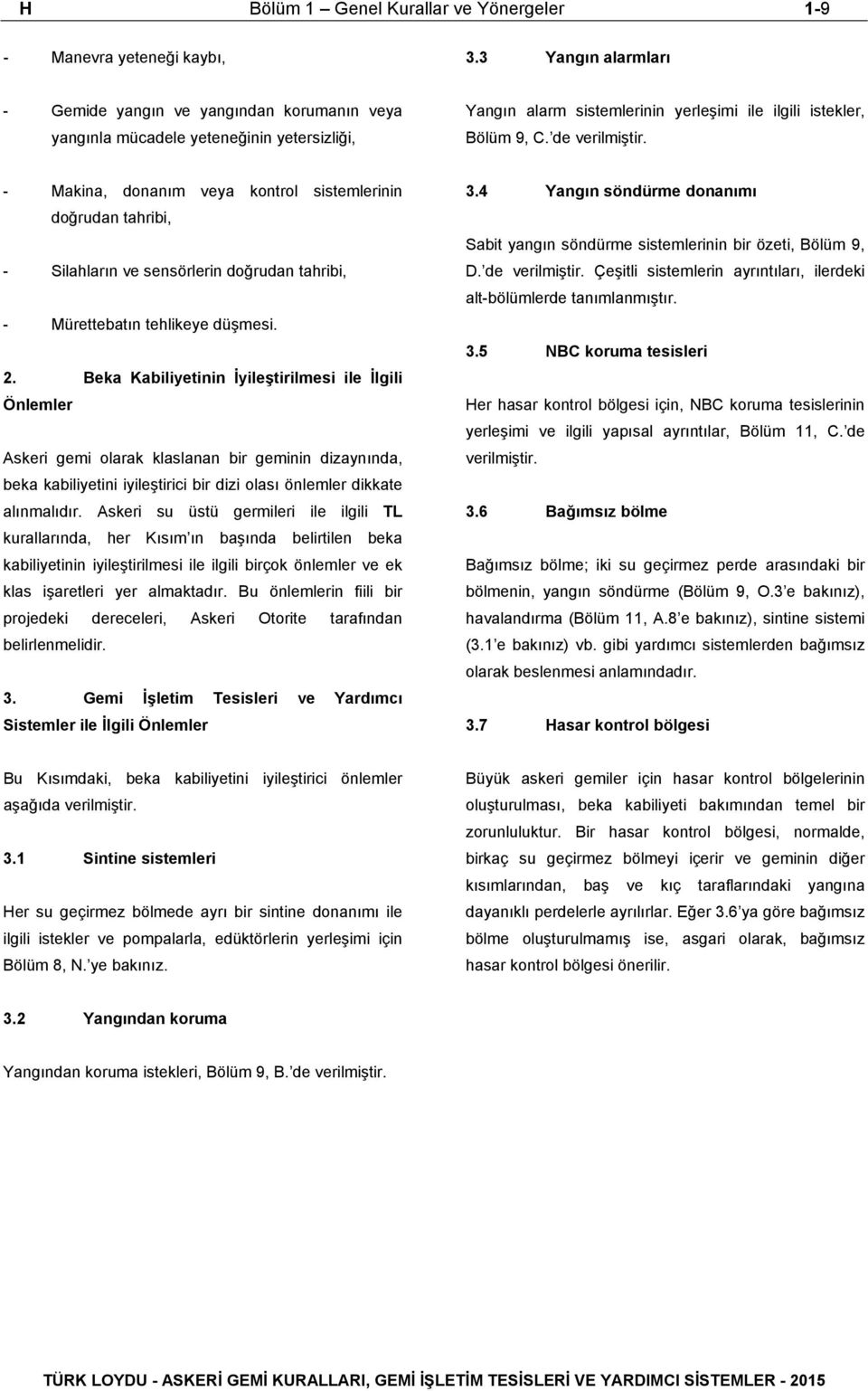 - Makina, donanım veya kontrol sistemlerinin doğrudan tahribi, - Silahların ve sensörlerin doğrudan tahribi, - Mürettebatın tehlikeye düşmesi. 2.