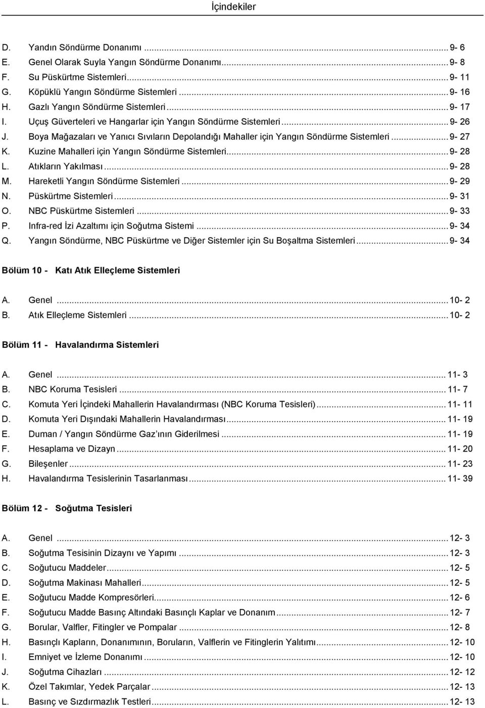 Boya Mağazaları ve Yanıcı Sıvıların Depolandığı Mahaller için Yangın Söndürme Sistemleri... 9-27 K. Kuzine Mahalleri için Yangın Söndürme Sistemleri... 9-28 L. Atıkların Yakılması... 9-28 M.