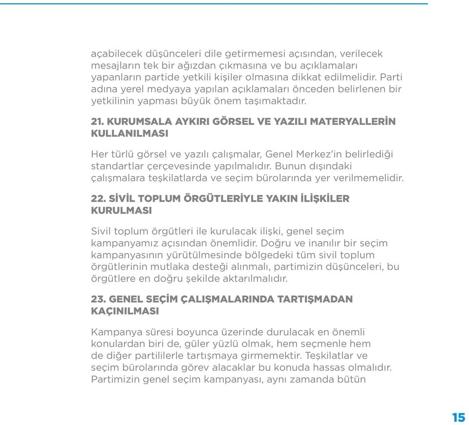 KURUMSALA AYKIRI GÖRSEL VE YAZILI MATERYALLERİN KULLANILMASI Her türlü görsel ve yazılı çalışmalar, Genel Merkez in belirlediği standartlar çerçevesinde yapılmalıdır.