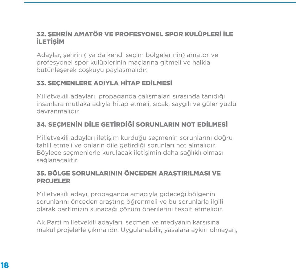 34. SEÇMENİN DİLE GETİRDİĞİ SORUNLARIN NOT EDİLMESİ Milletvekili adayları iletişim kurduğu seçmenin sorunlarını doğru tahlil etmeli ve onların dile getirdiği sorunları not almalıdır.