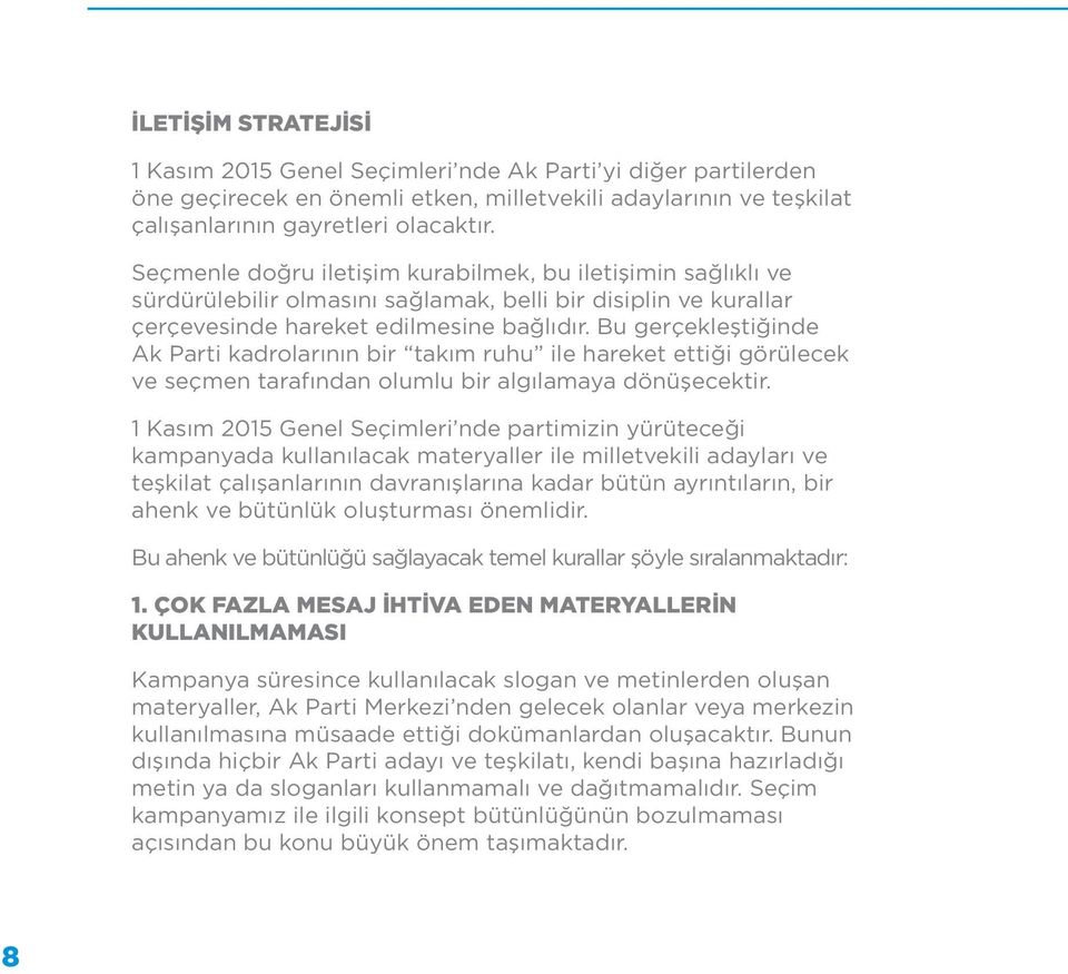 Bu gerçekleştiğinde Ak Parti kadrolarının bir takım ruhu ile hareket ettiği görülecek ve seçmen tarafından olumlu bir algılamaya dönüşecektir.