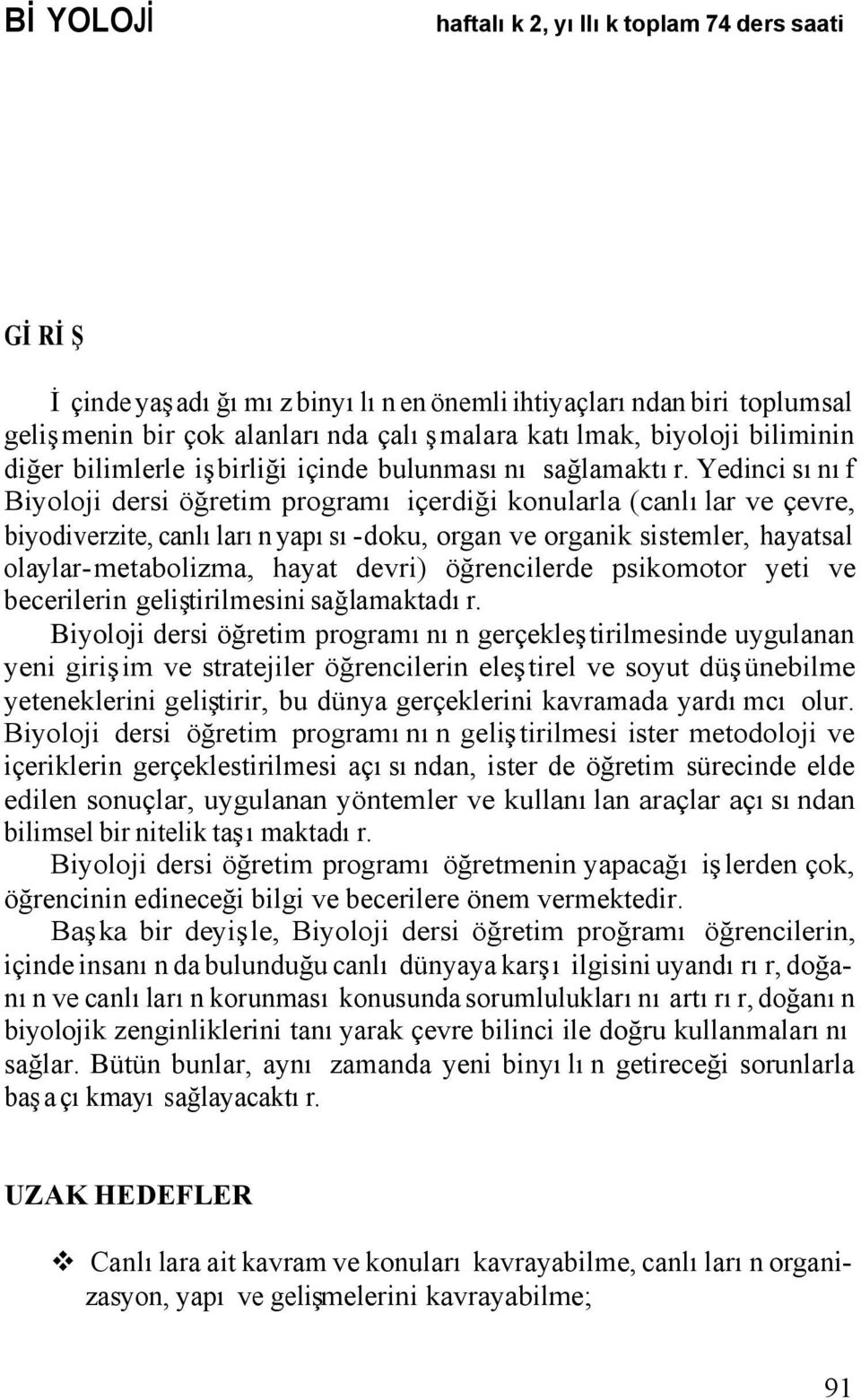 Yedinci sınıf Biyoloji dersi öğretim programı içerdiği konularla (canlılar ve çevre, biyodiverzite, canlıların yapısı-doku, organ ve organik sistemler, hayatsal olaylar-metabolizma, hayat devri)