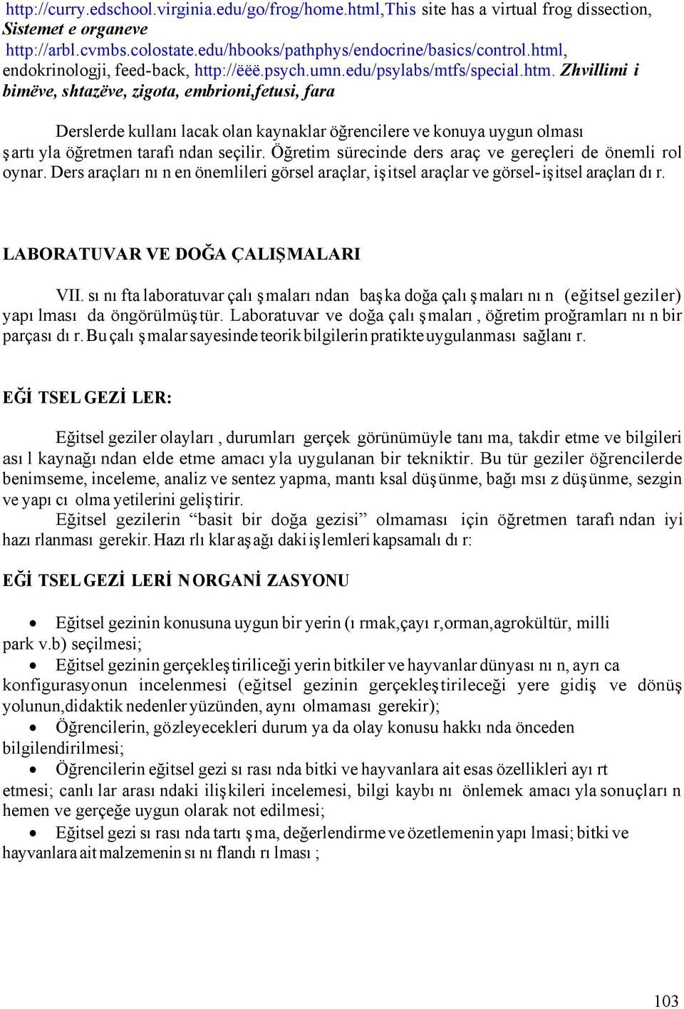 Öğretim sürecinde ders araç ve gereçleri de önemli rol oynar. Ders araçlarının en önemlileri görsel araçlar, işitsel araçlar ve görsel-işitsel araçlarıdır. LABORATUVAR VE DOĞA ÇALIŞMALARI VII.