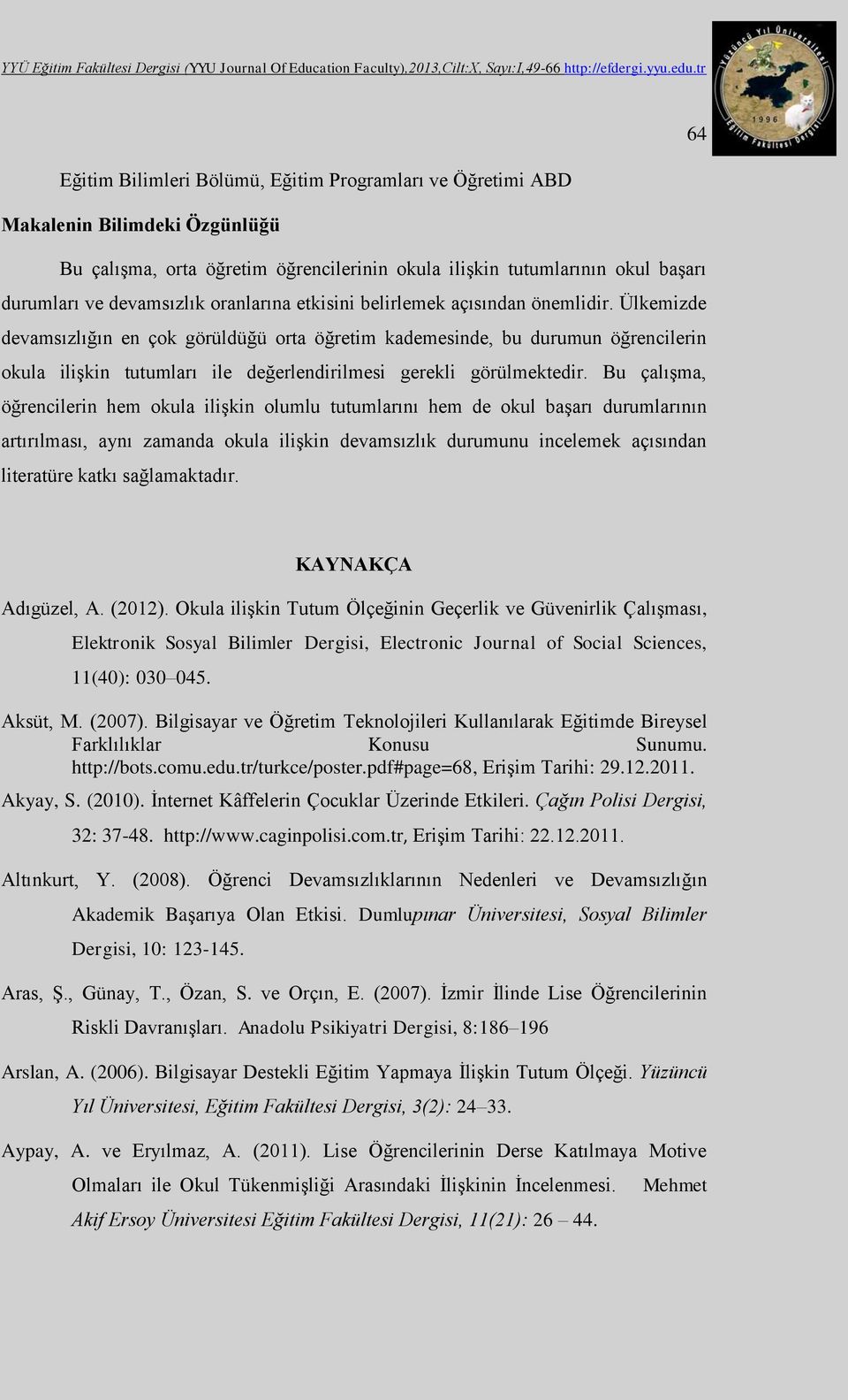 Ülkemizde devamsızlığın en çok görüldüğü orta öğretim kademesinde, bu durumun öğrencilerin okula ilişkin tutumları ile değerlendirilmesi gerekli görülmektedir.