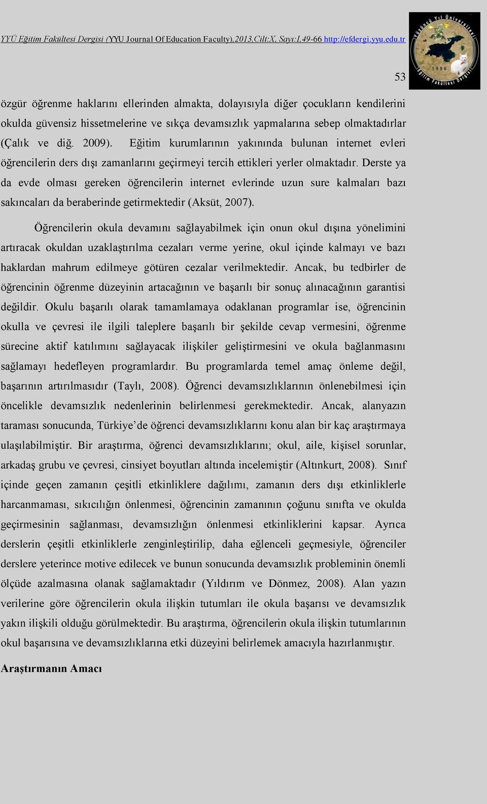 Derste ya da evde olması gereken öğrencilerin internet evlerinde uzun sure kalmaları bazı sakıncaları da beraberinde getirmektedir (Aksüt, 2007).