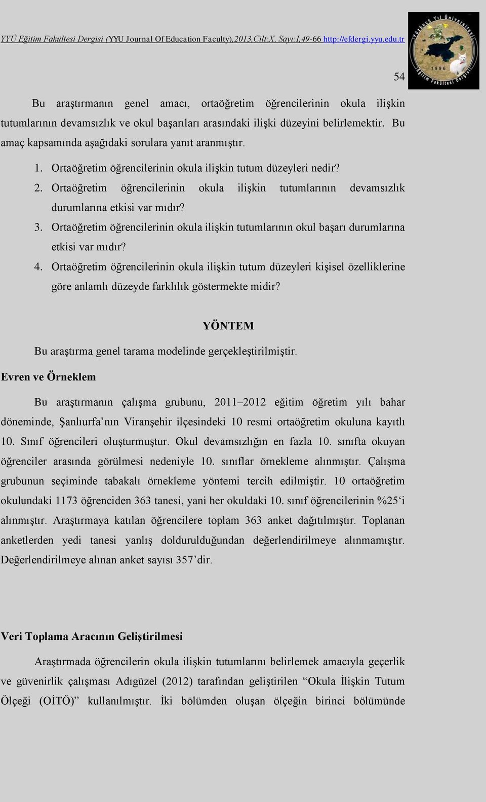 Ortaöğretim öğrencilerinin okula ilişkin tutumlarının devamsızlık durumlarına etkisi var mıdır? 3. Ortaöğretim öğrencilerinin okula ilişkin tutumlarının okul başarı durumlarına etkisi var mıdır? 4.