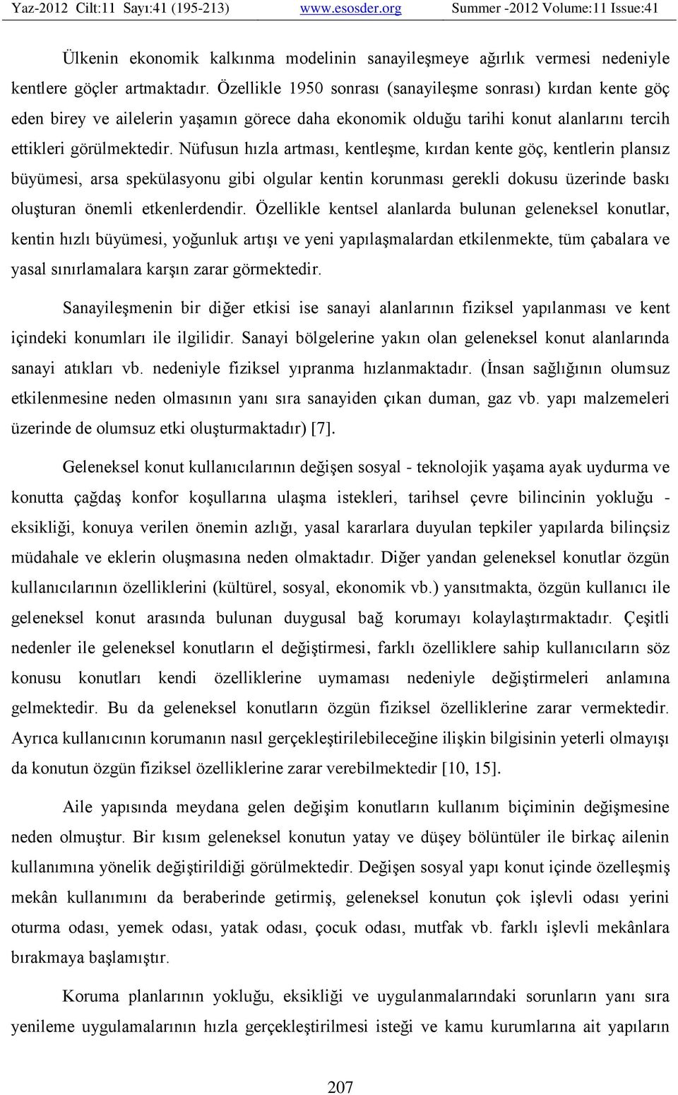 Nüfusun hızla artması, kentleşme, kırdan kente göç, kentlerin plansız büyümesi, arsa spekülasyonu gibi olgular kentin korunması gerekli dokusu üzerinde baskı oluşturan önemli etkenlerdendir.