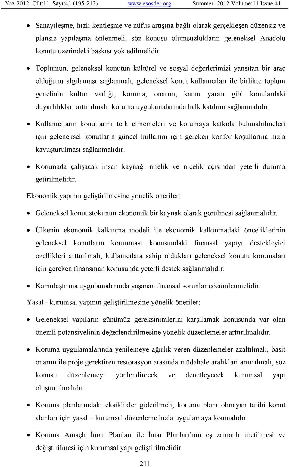 Toplumun, geleneksel konutun kültürel ve sosyal değerlerimizi yansıtan bir araç olduğunu algılaması sağlanmalı, geleneksel konut kullanıcıları ile birlikte toplum genelinin kültür varlığı, koruma,