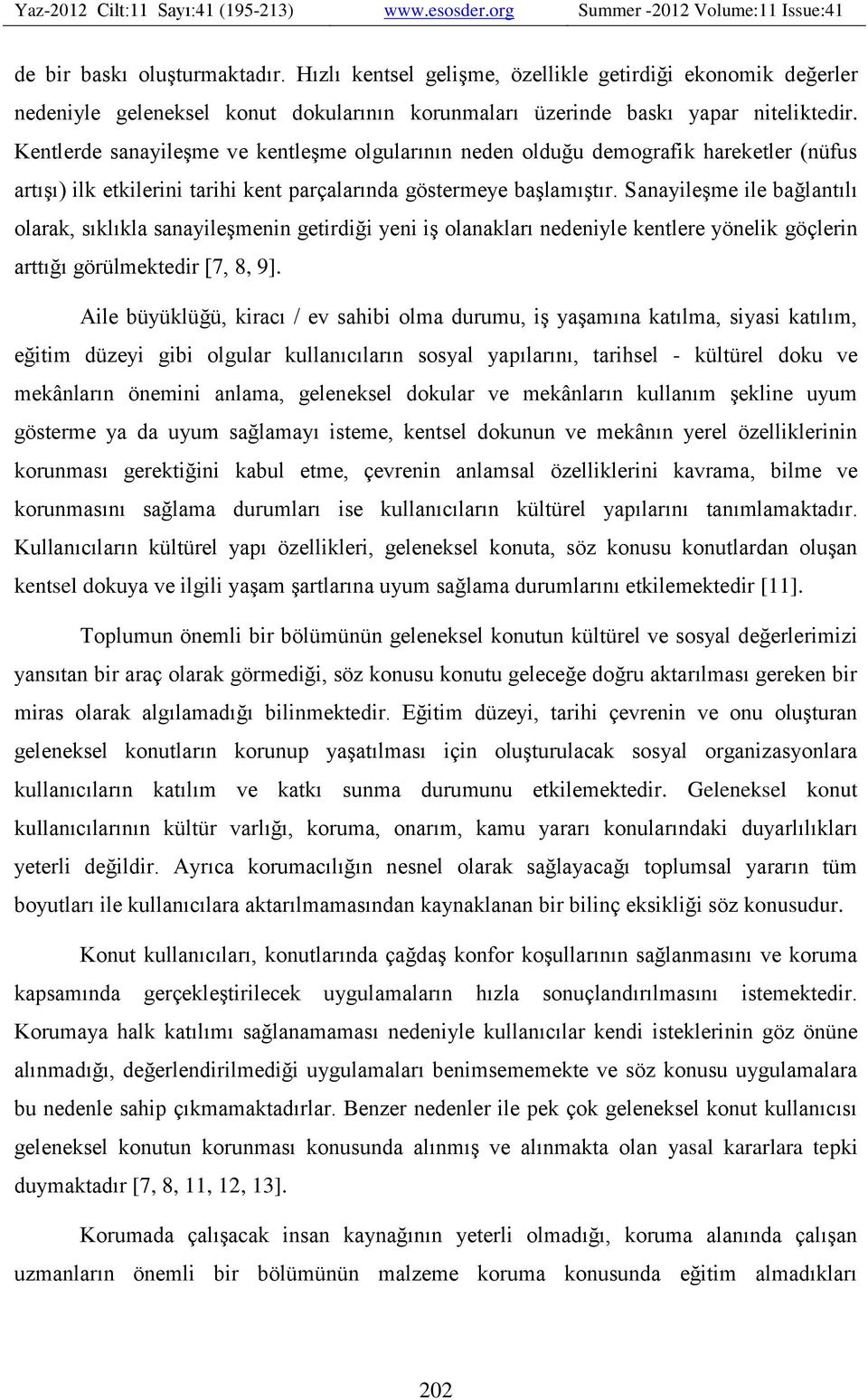 Sanayileşme ile bağlantılı olarak, sıklıkla sanayileşmenin getirdiği yeni iş olanakları nedeniyle kentlere yönelik göçlerin arttığı görülmektedir [7, 8, 9].