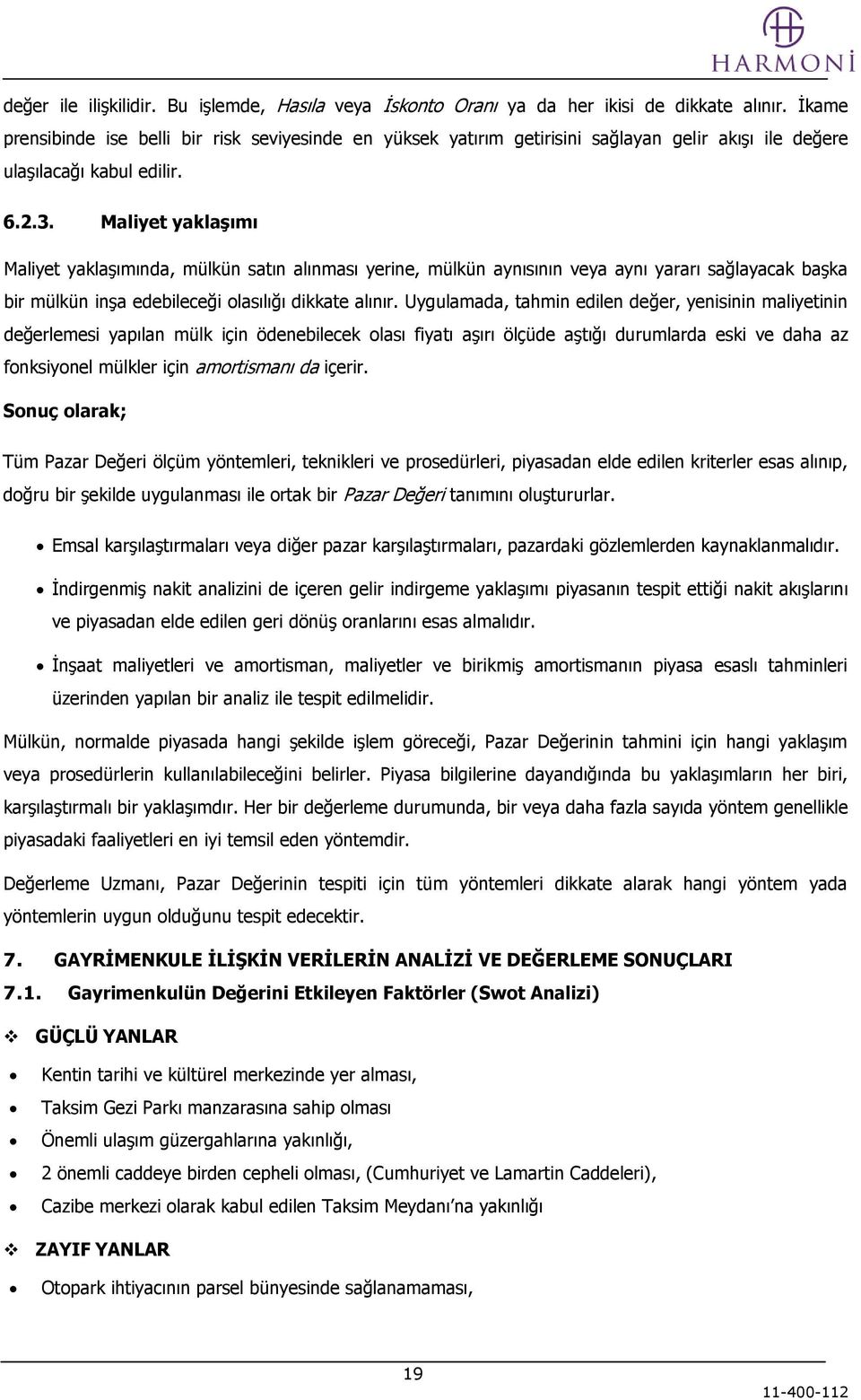 Maliyet yaklaģımı Maliyet yaklaģımında, mülkün satın alınması yerine, mülkün aynısının veya aynı yararı sağlayacak baģka bir mülkün inģa edebileceği olasılığı dikkate alınır.