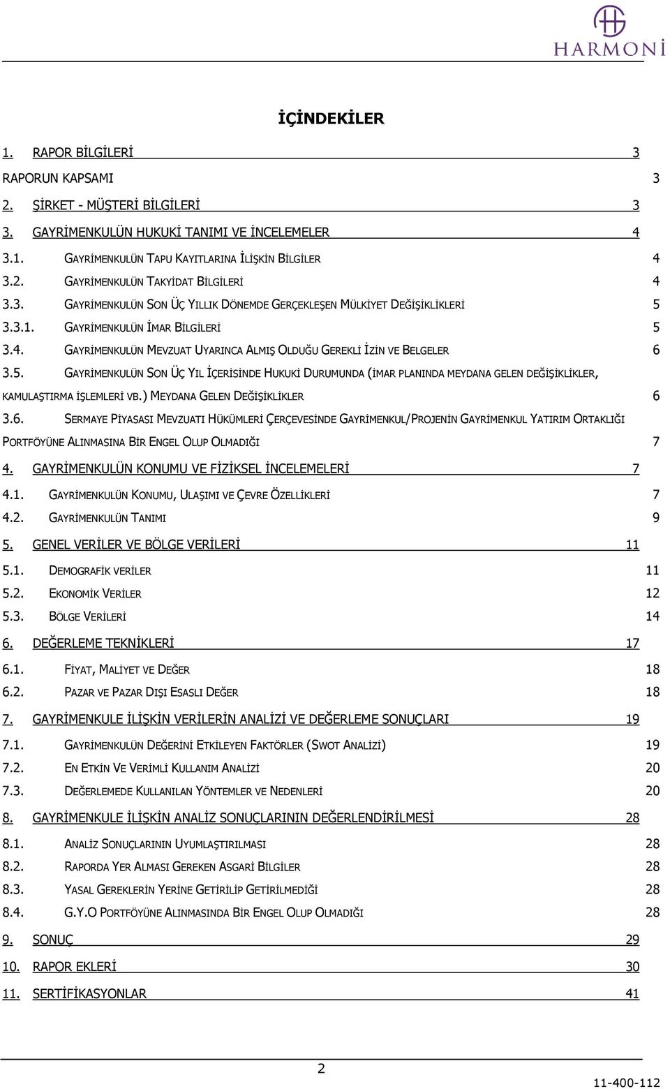 3.3.1. GAYRĠMENKULÜN ĠMAR BĠLGĠLERĠ 5 3.4. GAYRĠMENKULÜN MEVZUAT UYARINCA ALMIġ OLDUĞU GEREKLĠ ĠZĠN VE BELGELER 6 3.5. GAYRĠMENKULÜN SON ÜÇ YIL ĠÇERĠSĠNDE HUKUKĠ DURUMUNDA (ĠMAR PLANINDA MEYDANA GELEN DEĞĠġĠKLĠKLER, KAMULAġTIRMA ĠġLEMLERĠ VB.