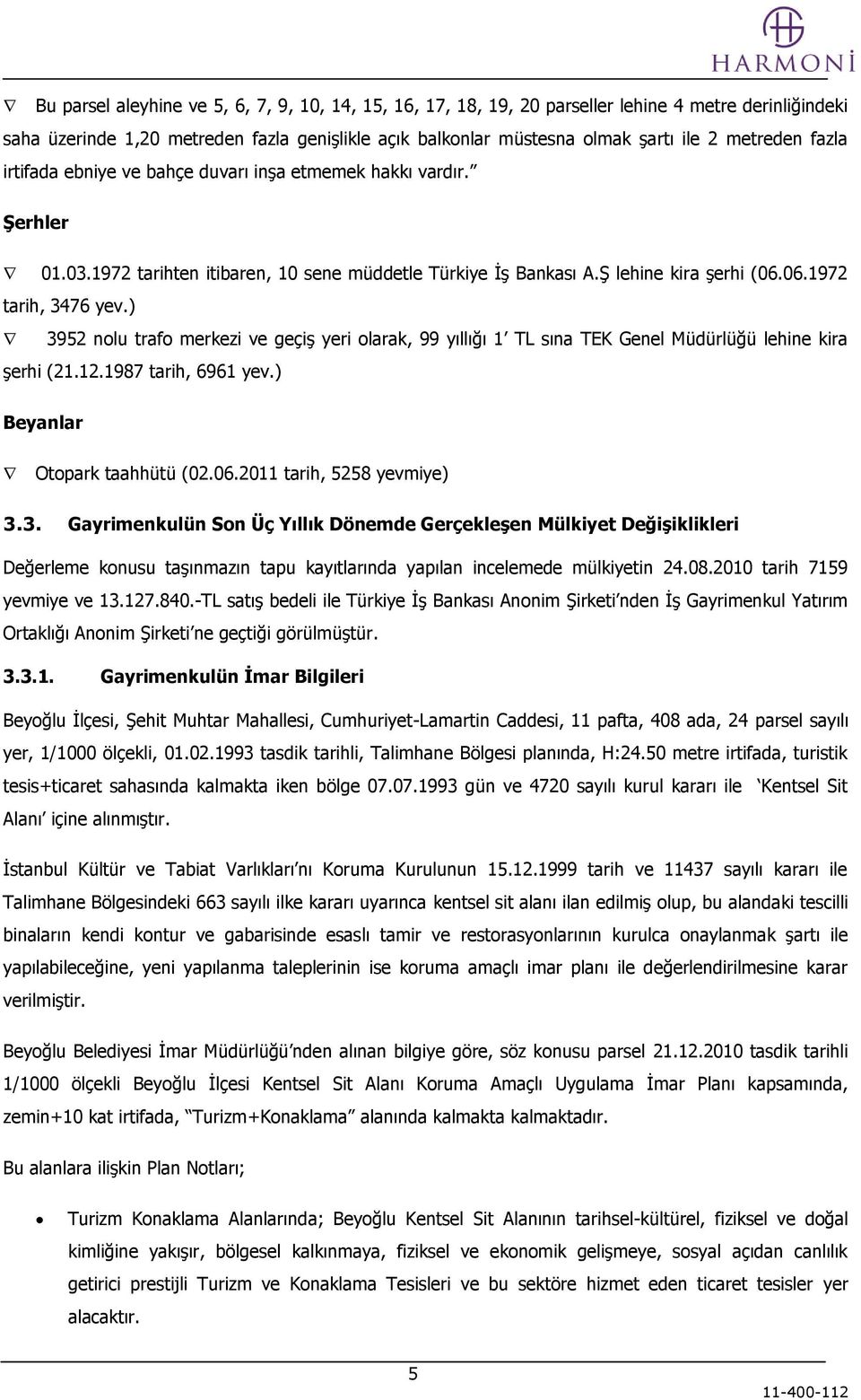 ) 3952 nolu trafo merkezi ve geçiģ yeri olarak, 99 yıllığı 1 TL sına TEK Genel Müdürlüğü lehine kira Ģerhi (21.12.1987 tarih, 6961 yev.) Beyanlar Otopark taahhütü (02.06.2011 tarih, 5258 yevmiye) 3.3. Gayrimenkulün Son Üç Yıllık Dönemde GerçekleĢen Mülkiyet DeğiĢiklikleri Değerleme konusu taģınmazın tapu kayıtlarında yapılan incelemede mülkiyetin 24.