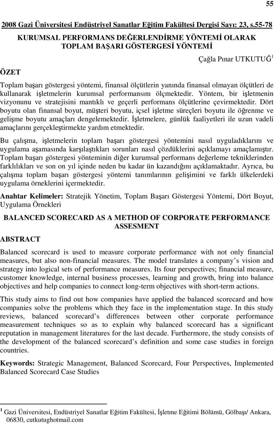 ölçütleri de kullanarak işletmelerin kurumsal performansını ölçmektedir. Yöntem, bir işletmenin vizyonunu ve stratejisini mantıklı ve geçerli performans ölçütlerine çevirmektedir.