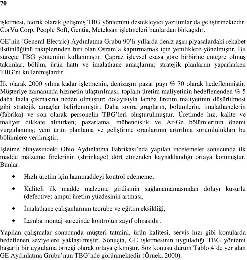 Bu süreçte TBG yöntemini kullanmıştır. Çapraz işlevsel esasa göre birbirine entegre olmuş takımlar; bölüm, ürün hattı ve imalathane amaçlarını; stratejik planlarını yaparlarken TBG ni kullanmışlardır.