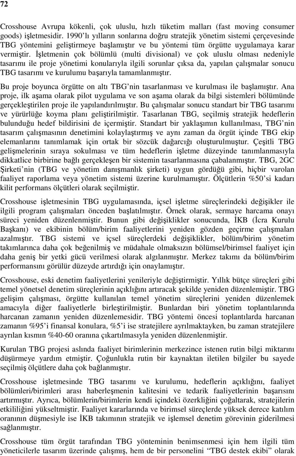 Đşletmenin çok bölümlü (multi divisional) ve çok uluslu olması nedeniyle tasarımı ile proje yönetimi konularıyla ilgili sorunlar çıksa da, yapılan çalışmalar sonucu TBG tasarımı ve kurulumu başarıyla