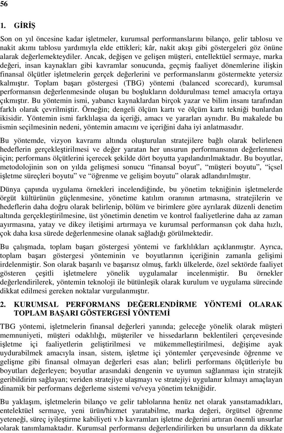 Ancak, değişen ve gelişen müşteri, entellektüel sermaye, marka değeri, insan kaynakları gibi kavramlar sonucunda, geçmiş faaliyet dönemlerine ilişkin finansal ölçütler işletmelerin gerçek değerlerini