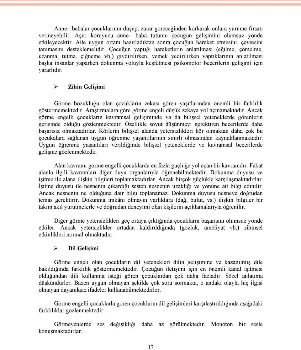 ) giydirilirken, yemek yedirilirken yaptıklarının anlatılması başka insanlar yaparken dokunma yoluyla keşfetmesi psikomotor becerilerin gelişimi için yararlıdır.