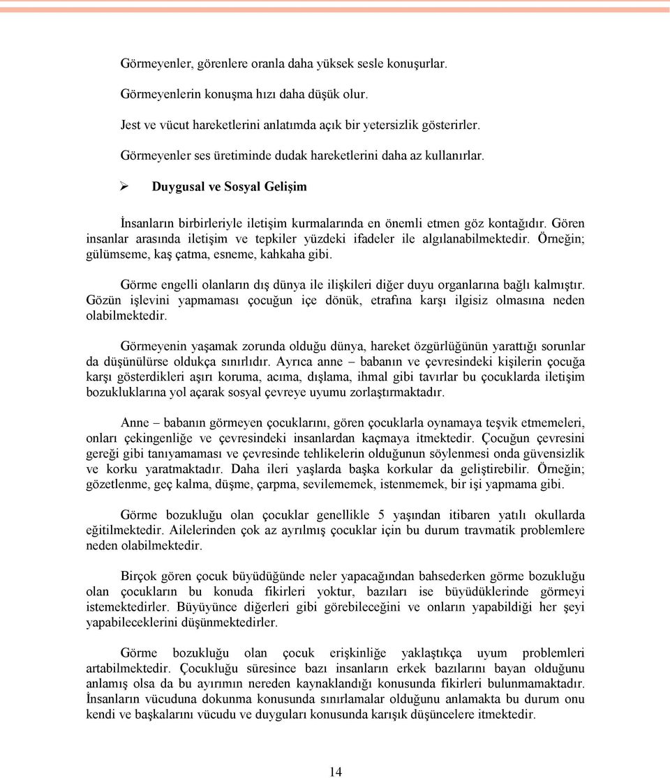 Gören insanlar arasında iletişim ve tepkiler yüzdeki ifadeler ile algılanabilmektedir. Örneğin; gülümseme, kaş çatma, esneme, kahkaha gibi.