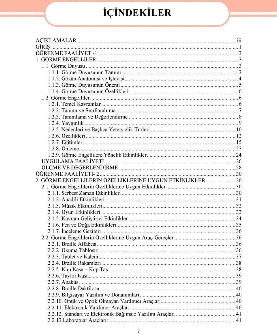 ..10 1.2.6. Özellikleri...12 1.2.7. Eğitimleri...15 1.2.8. Önleme...23 1.2.9. Görme Engellilere Yönelik Etkinlikler...24 UYGULAMA FAALİYETİ...26 ÖLÇME VE DEĞERLENDİRME...28 ÖĞRENME FAALİYETİ- 2...30 2.