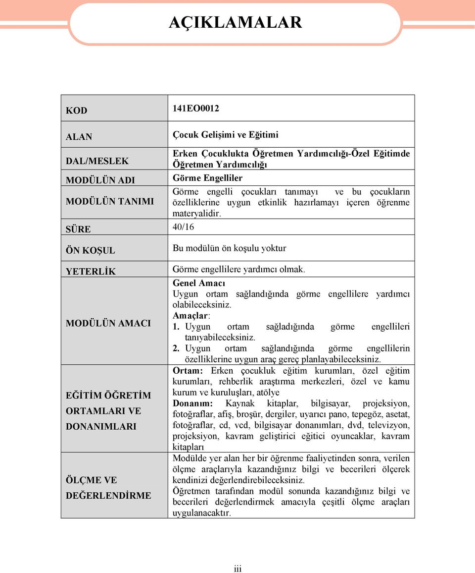 SÜRE 40/16 ÖN KOŞUL YETERLİK MODÜLÜN AMACI EĞİTİM ÖĞRETİM ORTAMLARI VE DONANIMLARI ÖLÇME VE DEĞERLENDİRME Bu modülün ön koşulu yoktur Görme engellilere yardımcı olmak.