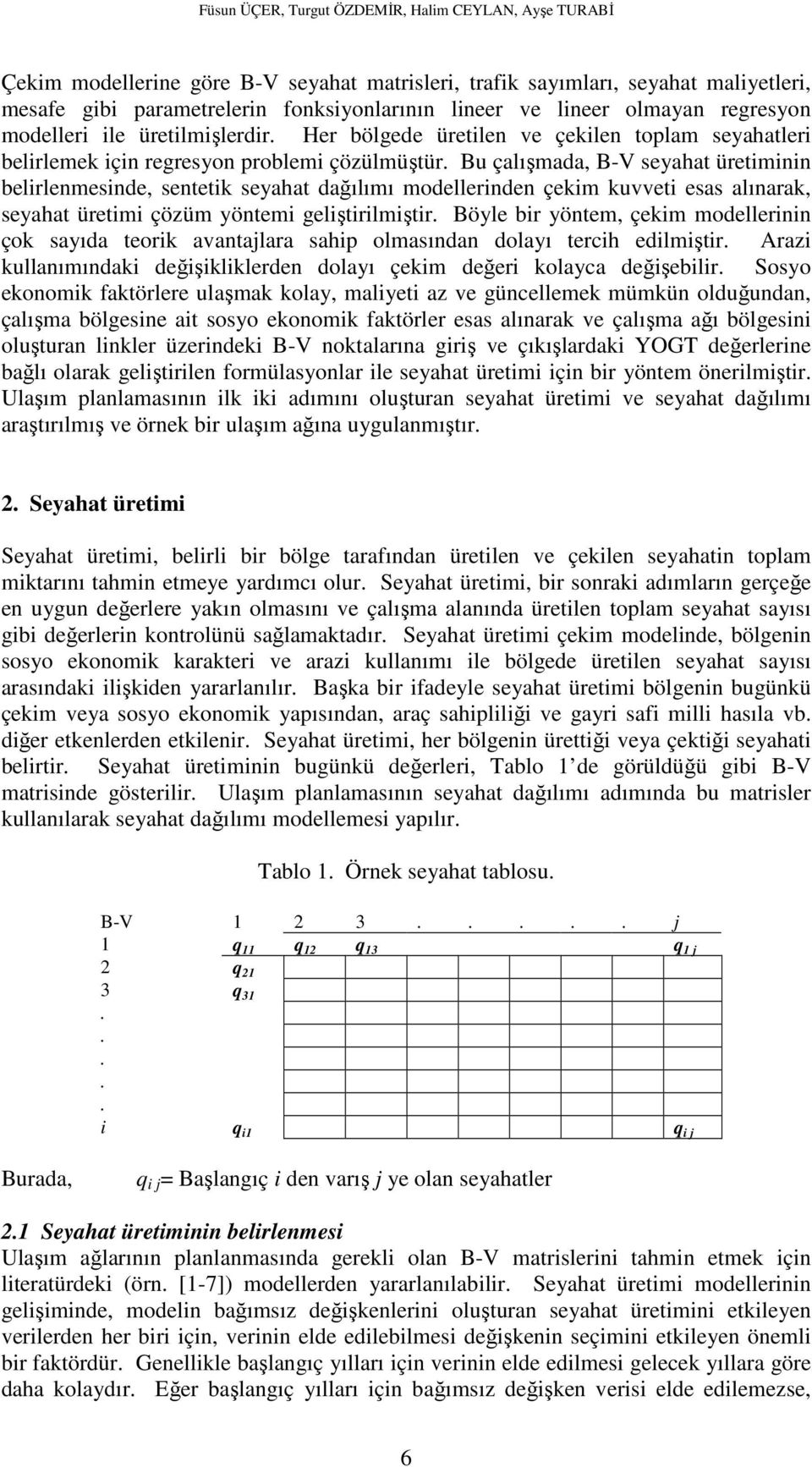 Bu çalışmada, B-V seyahat üretiminin belirlenmesinde, sentetik seyahat dağılımı modellerinden çekim kuvveti esas alınarak, seyahat üretimi çözüm yöntemi geliştirilmiştir.