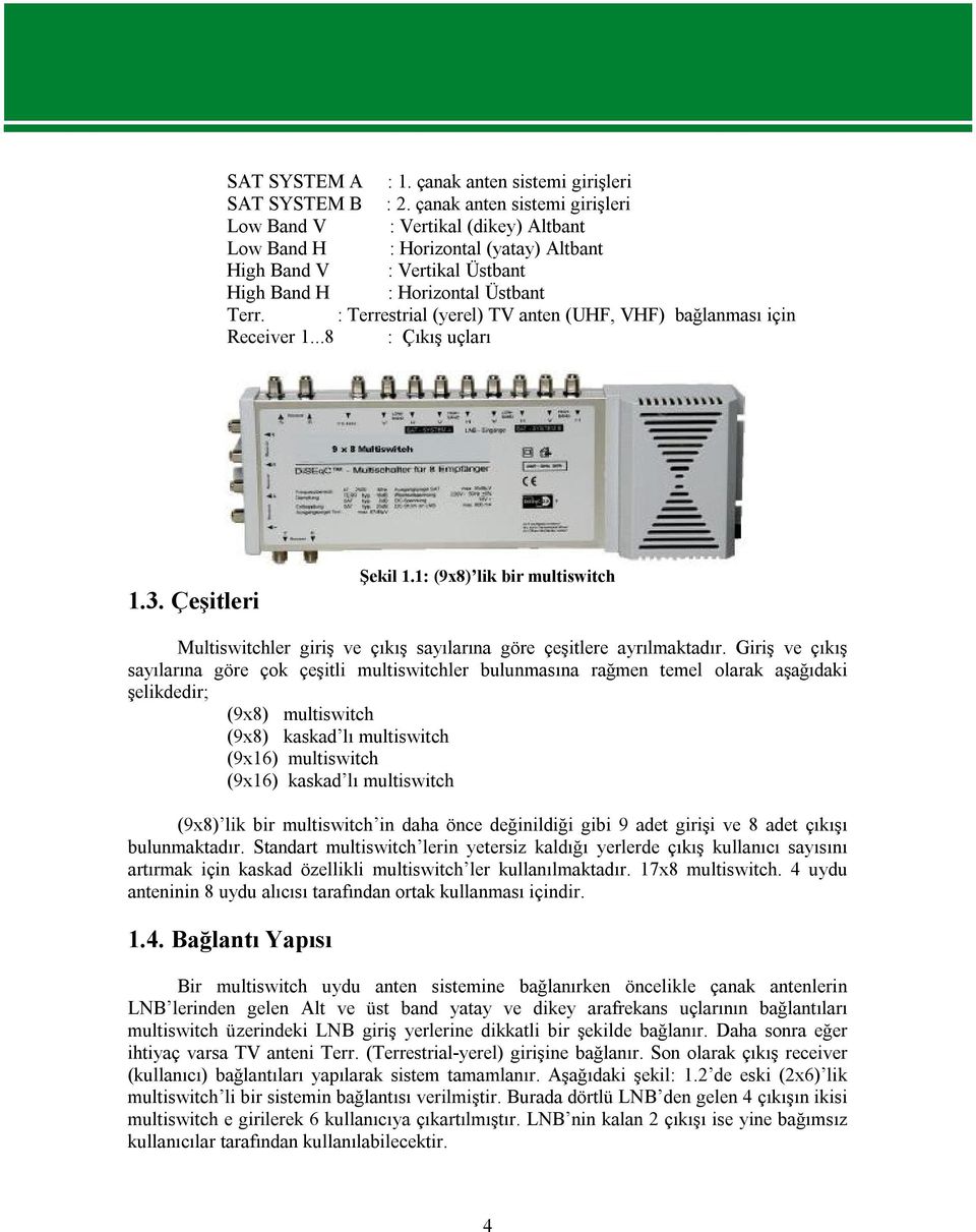 : Terrestrial (yerel) TV anten (UHF, VHF) bağlanması için Receiver 1...8 : Çıkış uçları 1.3. Çeşitleri Şekil 1.
