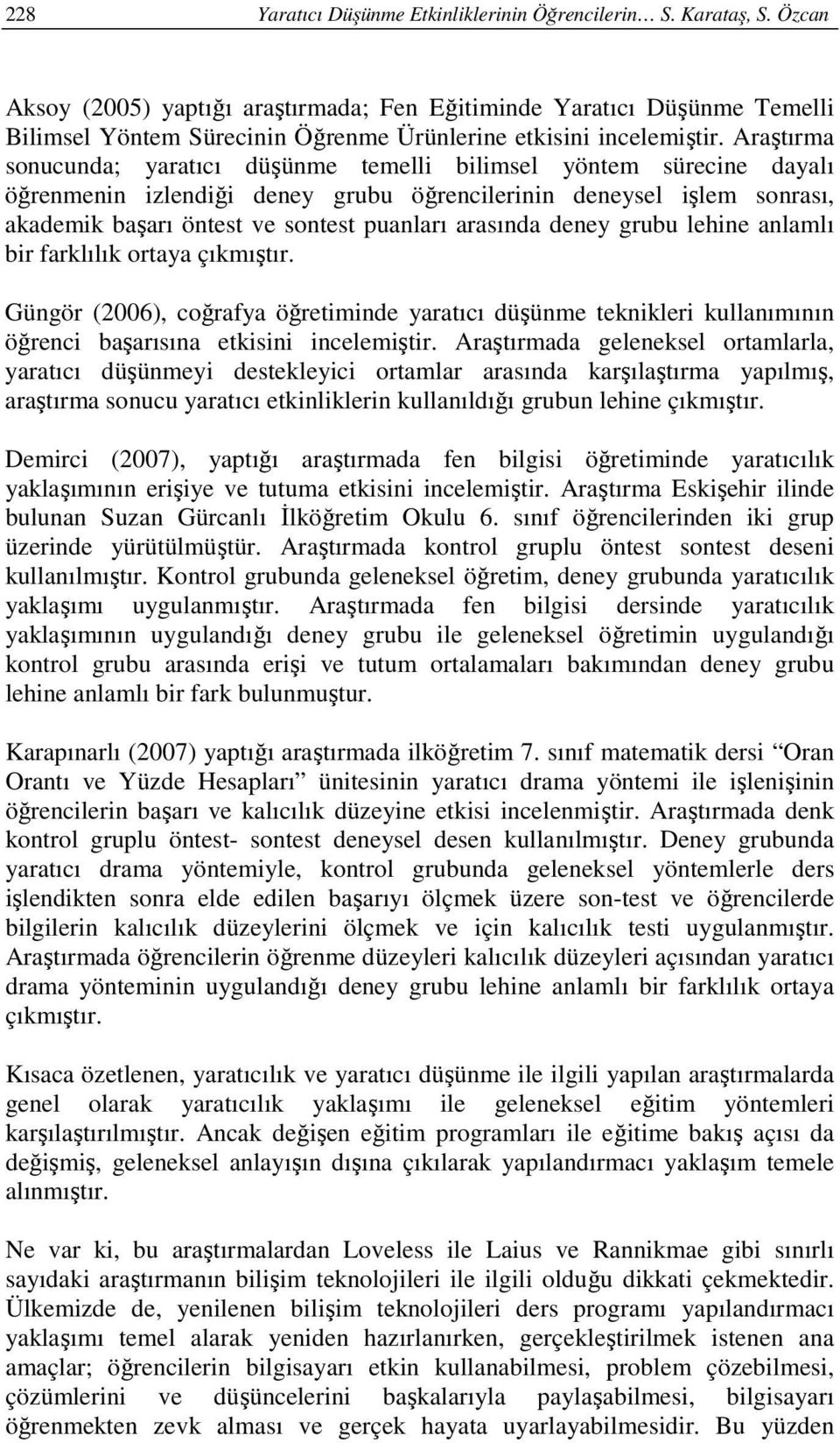 Araştırma sonucunda; yaratıcı düşünme temelli bilimsel yöntem sürecine dayalı öğrenmenin izlendiği deney grubu öğrencilerinin deneysel işlem sonrası, akademik başarı öntest ve sontest puanları