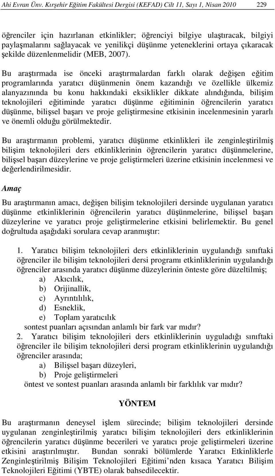 yeteneklerini ortaya çıkaracak şekilde düzenlenmelidir (MEB, 2007).