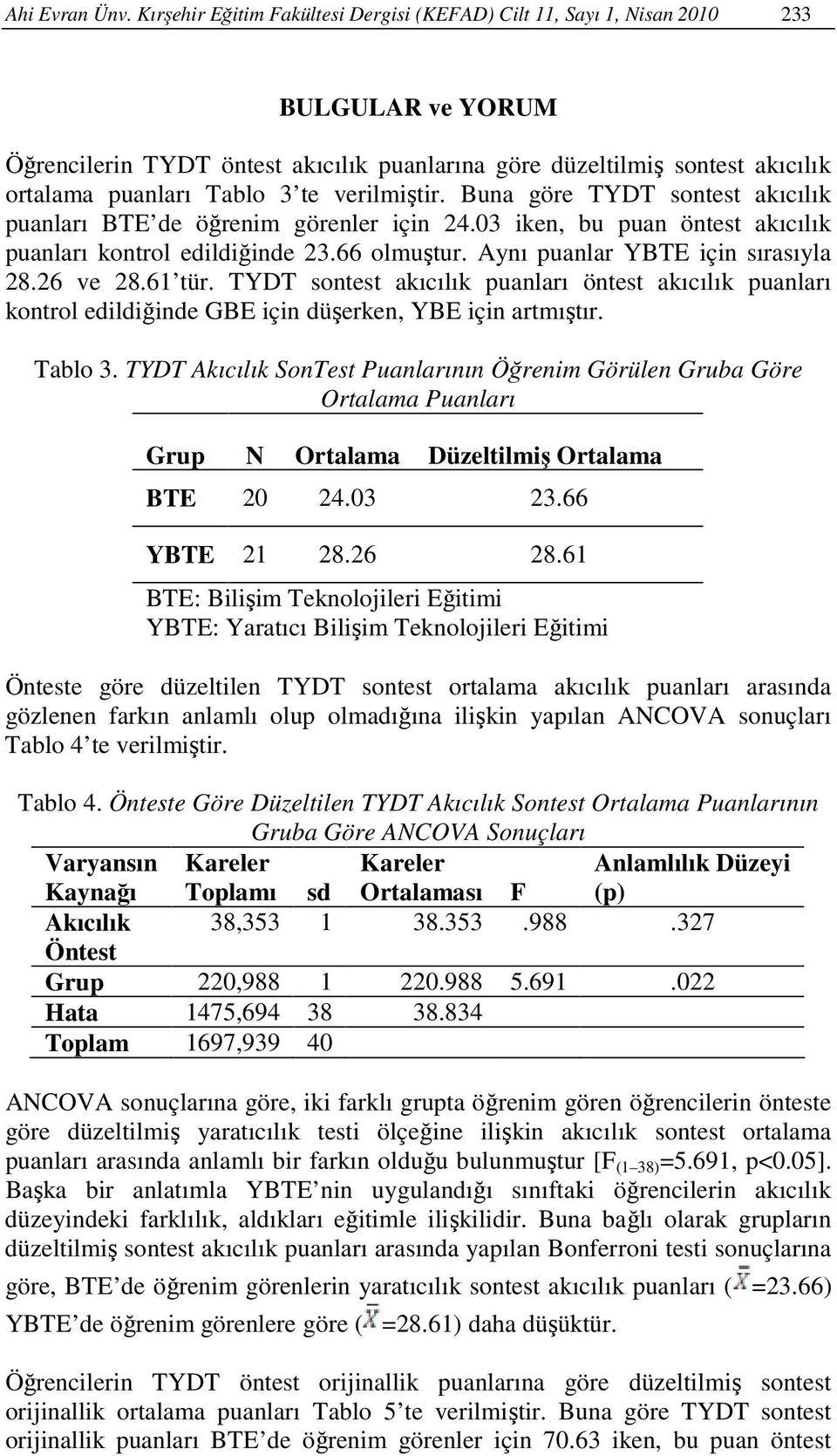 verilmiştir. Buna göre TYDT sontest akıcılık puanları BTE de öğrenim görenler için 24.03 iken, bu puan öntest akıcılık puanları kontrol edildiğinde 23.66 olmuştur. Aynı puanlar YBTE için sırasıyla 28.