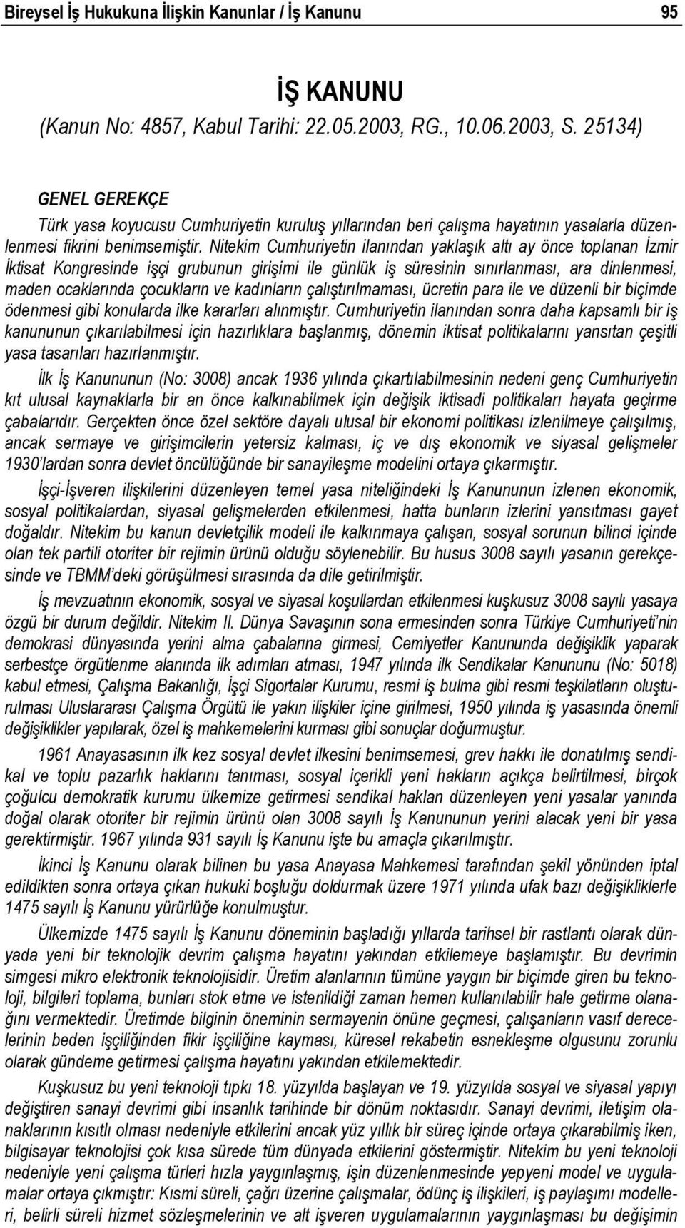 Nitekim Cumhuriyetin ilanından yaklaşık altı ay önce toplanan İzmir İktisat Kongresinde işçi grubunun girişimi ile günlük iş süresinin sınırlanması, ara dinlenmesi, maden ocaklarında çocukların ve