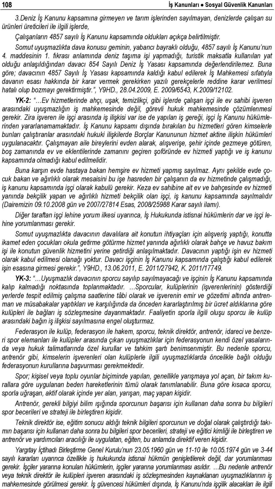 belirtilmiştir. Somut uyuşmazlıkta dava konusu geminin, yabancı bayraklı olduğu, 4857 sayılı İş Kanunu nun 4. maddesinin 1.