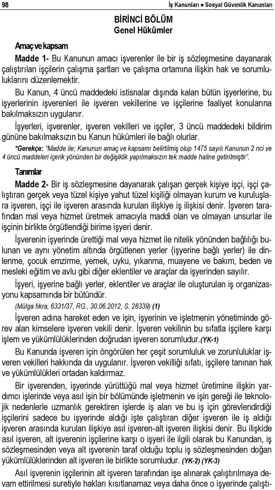 Bu Kanun, 4 üncü maddedeki istisnalar dışında kalan bütün işyerlerine, bu işyerlerinin işverenleri ile işveren vekillerine ve işçilerine faaliyet konularına bakılmaksızın uygulanır.