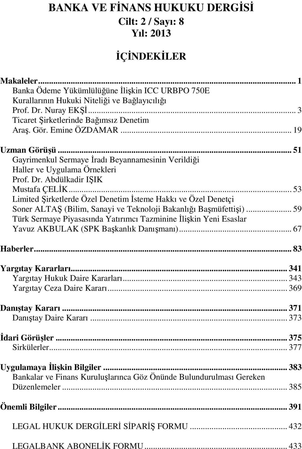 Abdülkadir IŞIK Mustafa ÇELİK... 53 Limited Şirketlerde Özel Denetim İsteme Hakkı ve Özel Denetçi Soner ALTAŞ (Bilim, Sanayi ve Teknoloji Bakanlığı Başmüfettişi).