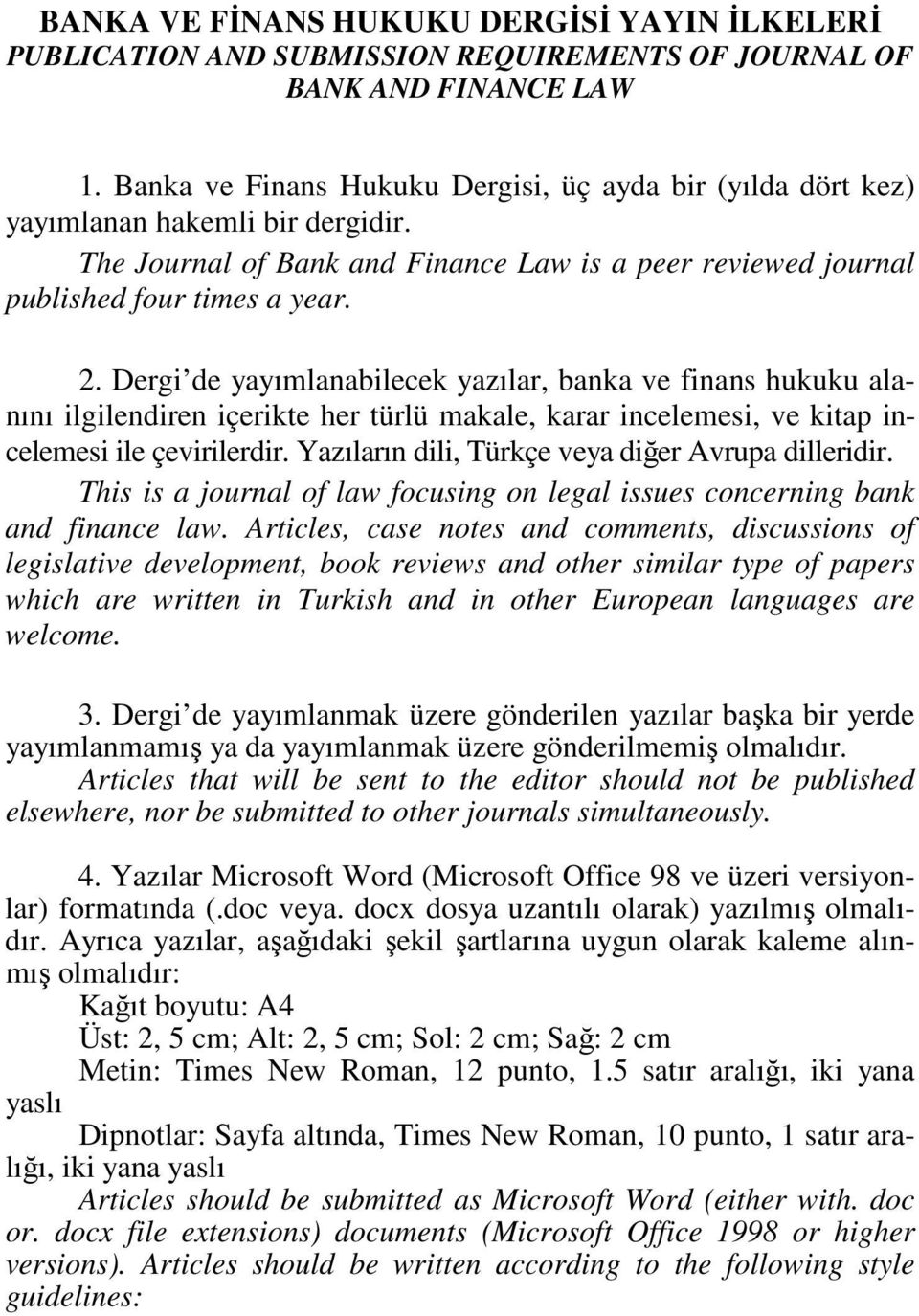 Dergi de yayımlanabilecek yazılar, banka ve finans hukuku alanını ilgilendiren içerikte her türlü makale, karar incelemesi, ve kitap incelemesi ile çevirilerdir.