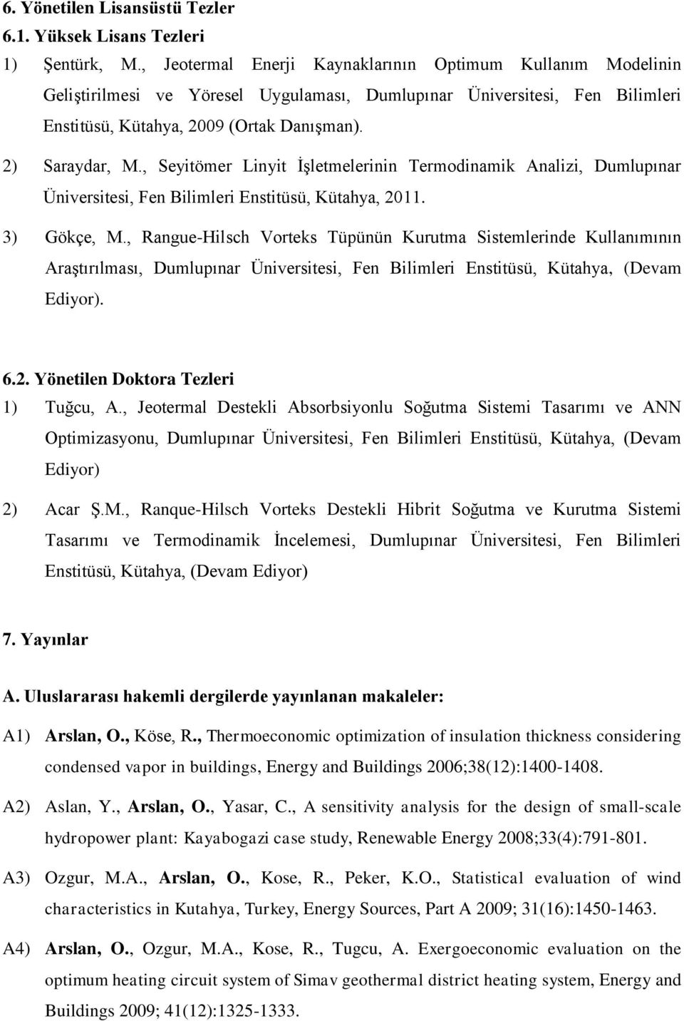 , Seyitömer Linyit İşletmelerinin Termodinamik Analizi, Dumlupınar Üniversitesi, Fen Bilimleri Enstitüsü, Kütahya, 2011. 3) Gökçe, M.