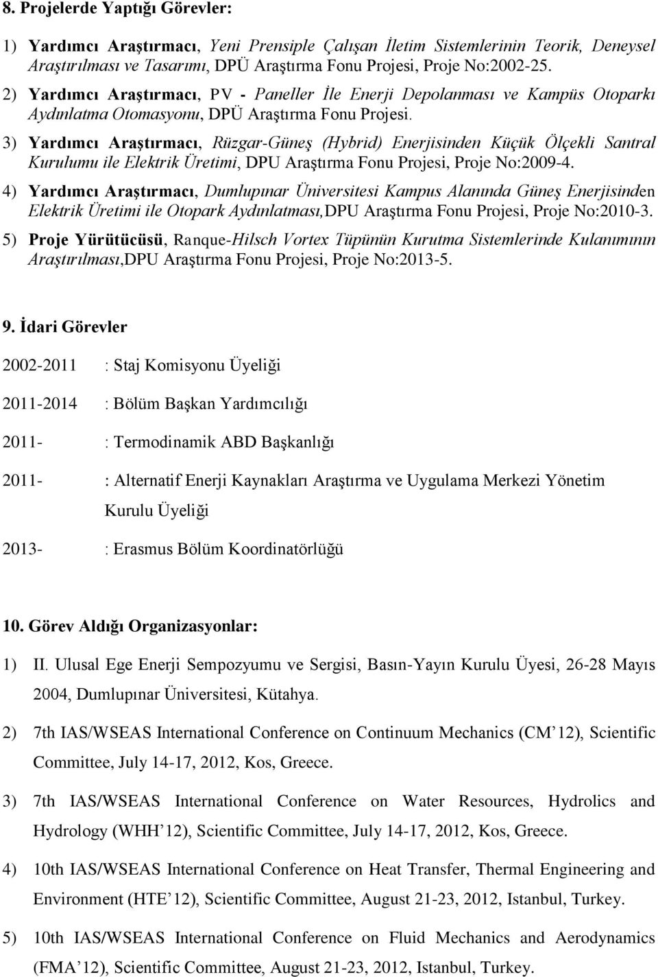 3) Yardımcı Araştırmacı, Rüzgar-Güneş (Hybrid) Enerjisinden Küçük Ölçekli Santral Kurulumu ile Elektrik Üretimi, DPU Araştırma Fonu Projesi, Proje No:2009-4.