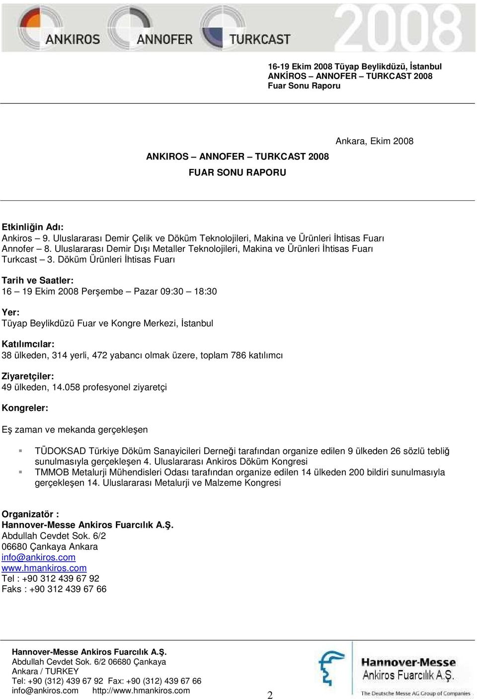 Döküm Ürünleri Đhtisas Fuarı Tarih ve Saatler: 16 19 Ekim 2008 Perşembe Pazar 09:30 18:30 Yer: Tüyap Beylikdüzü Fuar ve Kongre Merkezi, Đstanbul Katılımcılar: 38 ülkeden, 314 yerli, 472 yabancı olmak