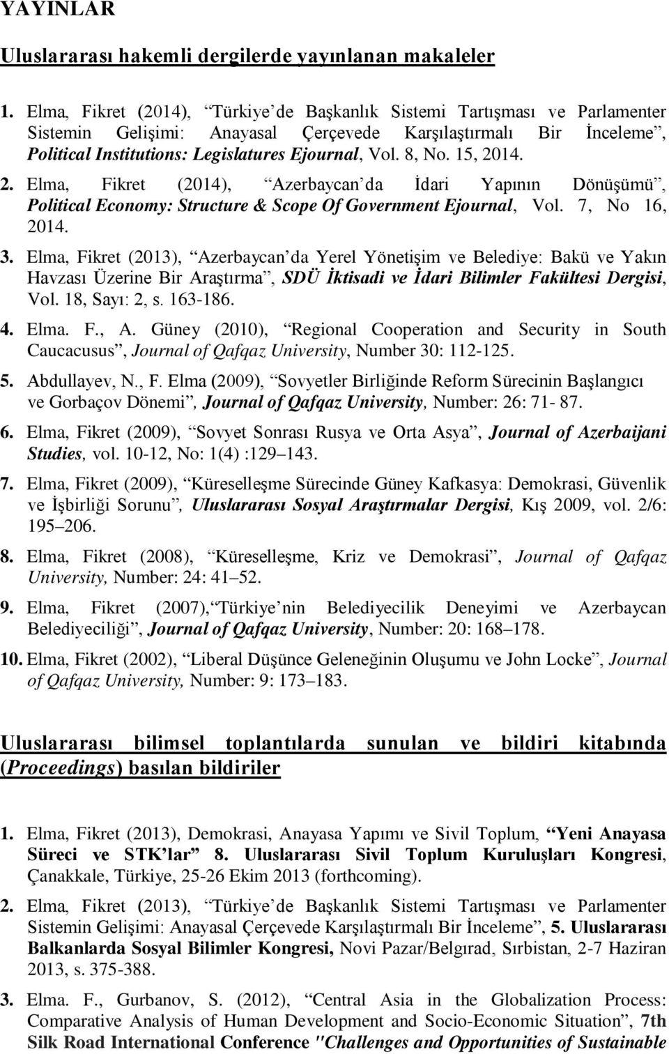 8, No. 15, 2014. 2. Elma, Fikret (2014), Azerbaycan da İdari Yapının Dönüşümü, Political Economy: Structure & Scope Of Government Ejournal, Vol. 7, No 16, 2014. 3.