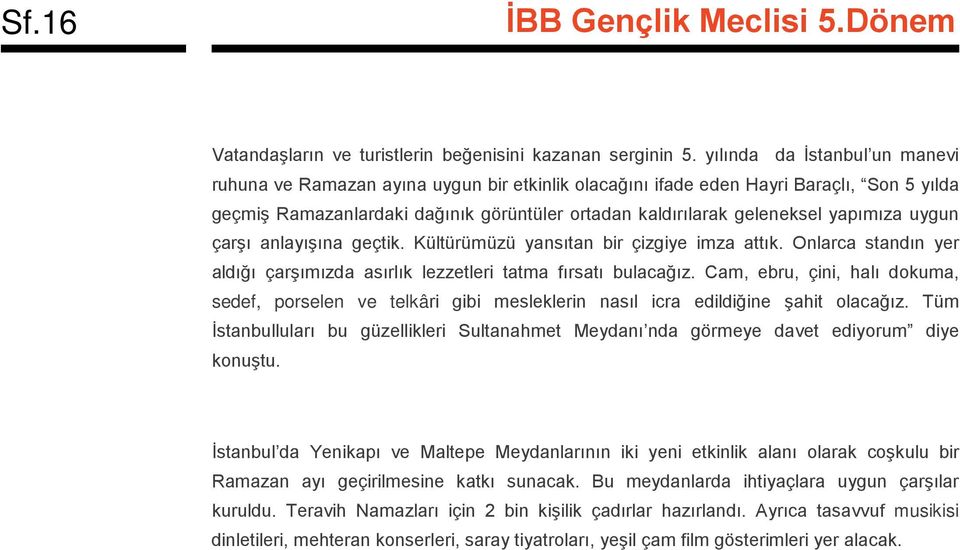 yapımıza uygun çarşı anlayışına geçtik. Kültürümüzü yansıtan bir çizgiye imza attık. Onlarca standın yer aldığı çarşımızda asırlık lezzetleri tatma fırsatı bulacağız.