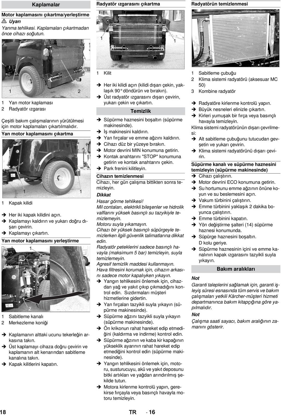 Yan motor kaplamasını çıkartma 1 Kapak kilidi Her iki kapak kilidini açın. Kaplamayı kaldırın ve yukarı doğru dışarı çevirin. Kaplamayı çıkartın.