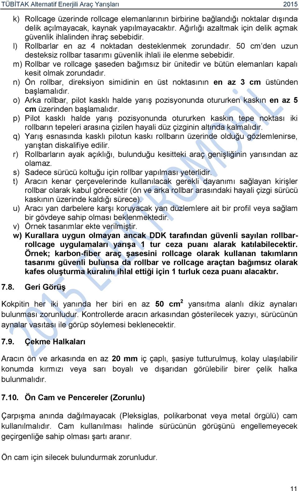 m) Rollbar ve rollcage şaseden bağımsız bir ünitedir ve bütün elemanları kapalı kesit olmak zorundadır. n) Ön rollbar, direksiyon simidinin en üst noktasının en az 3 cm üstünden başlamalıdır.