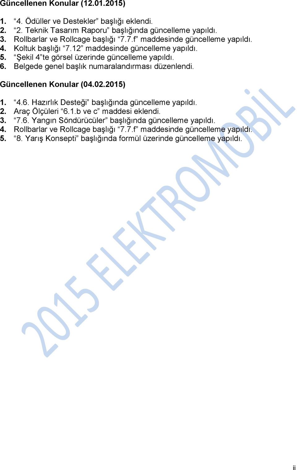 Belgede genel başlık numaralandırması düzenlendi. Güncellenen Konular (04.02.2015) 1. 4.6. Hazırlık Desteği başlığında güncelleme yapıldı. 2. Araç Ölçüleri 6.1.b ve c maddesi eklendi.