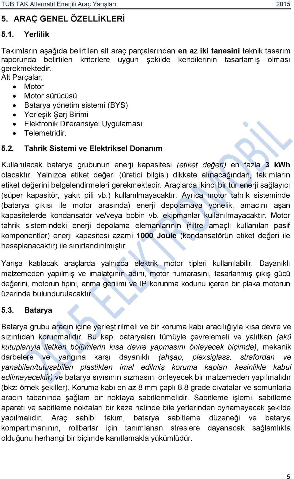 Alt Parçalar; Motor Motor sürücüsü Batarya yönetim sistemi (BYS) Yerleşik Şarj Birimi Elektronik Diferansiyel Uygulaması Telemetridir. 5.2.