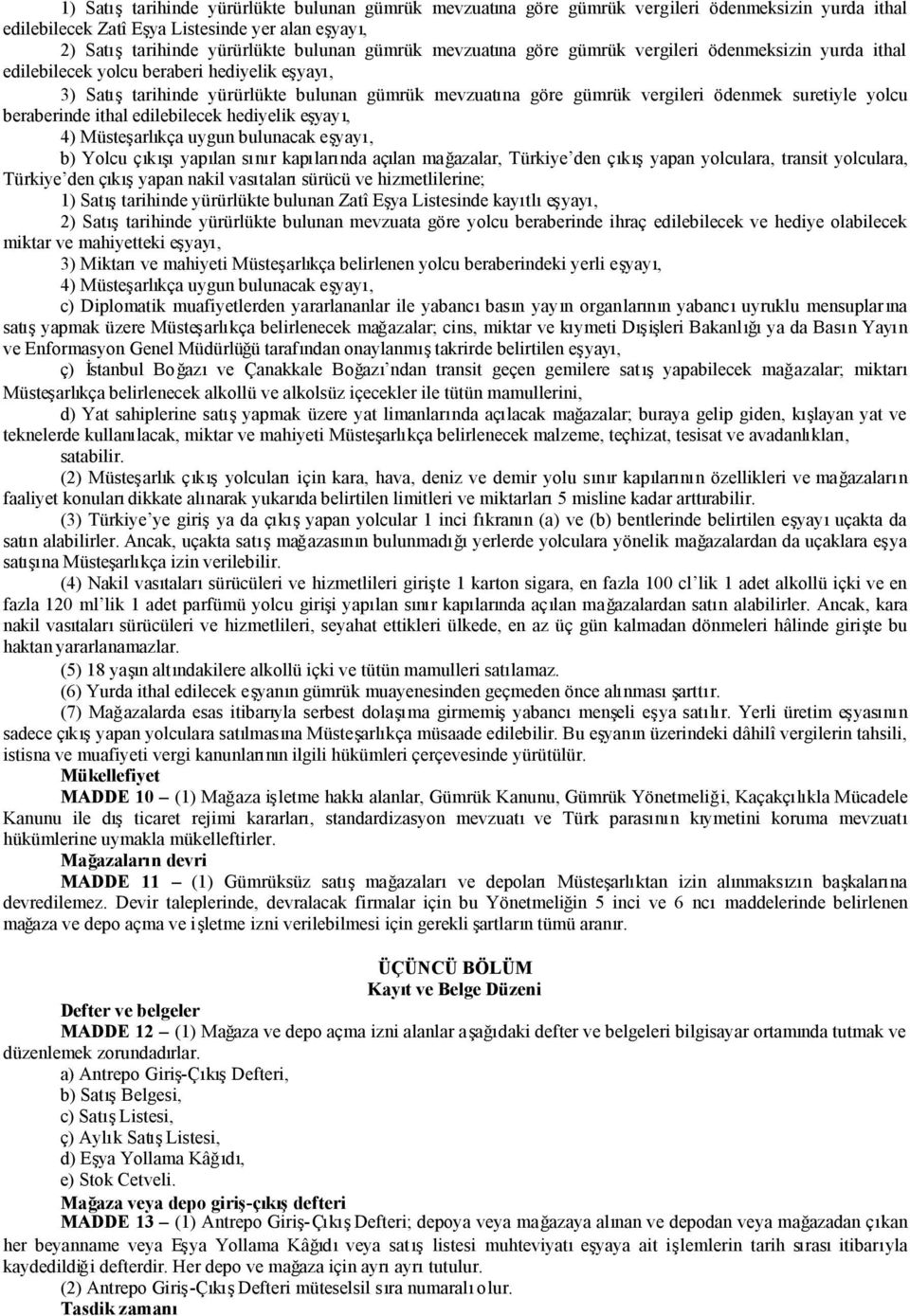 yolcu beraberinde ithal edilebilecek hediyelik eşyayı, 4) Müsteşarlıkça uygun bulunacak eşyayı, b) Yolcu çıkışıyapılan sınır kapılarında açılan mağazalar, Türkiye den çıkışyapan yolculara, transit