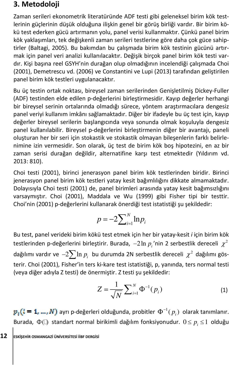 Çünkü panel birim kök yaklaşımları, tek değişkenli zaman serileri testlerine göre daha çok güce sahiptirler (Baltagi, 2005).