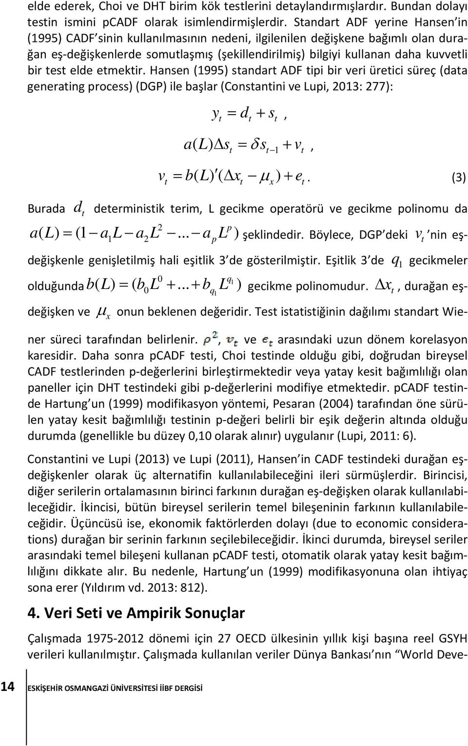 test elde etmektir. Hansen (1995) standart ADF tipi bir veri üretici süreç (data generating process) (DGP) ile başlar (Constantini ve Lupi, 2013: 277): yt dt st, al s s v, ( ) t t 1 t v b( L)( x ) e.