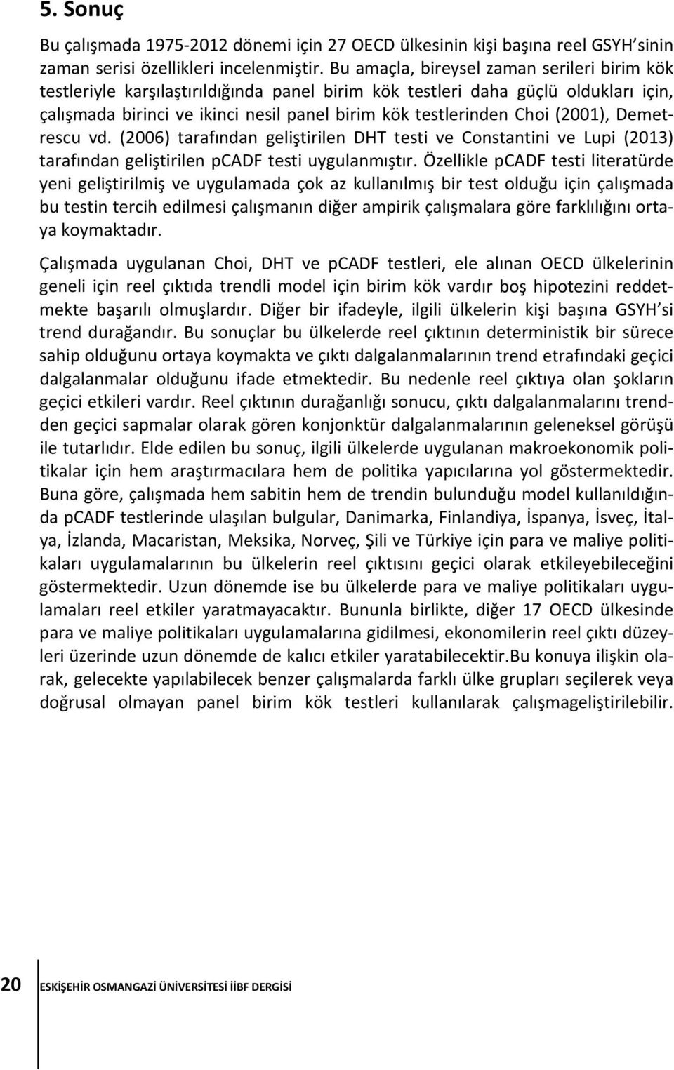 (2001), Demetrescu vd. (2006) tarafından geliştirilen DHT testi ve Constantini ve Lupi (2013) tarafından geliştirilen pcadf testi uygulanmıştır.