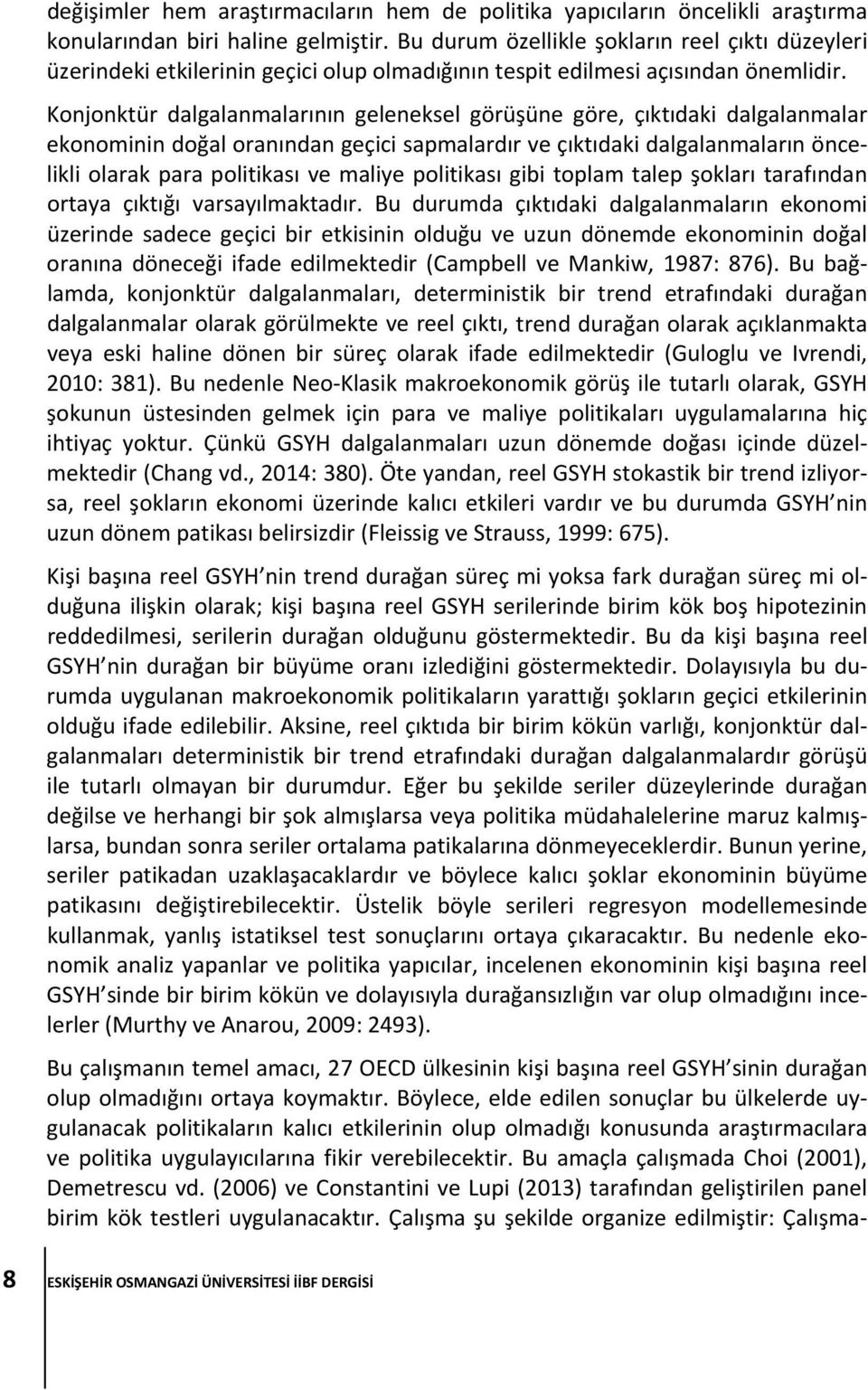 Konjonktür dalgalanmalarının geleneksel görüşüne göre, çıktıdaki dalgalanmalar ekonominin doğal oranından geçici sapmalardır ve çıktıdaki dalgalanmaların öncelikli olarak para politikası ve maliye